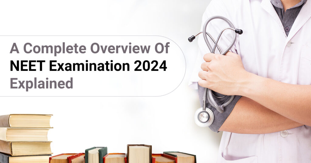 A Complete Overview Of NEET Examination 2024 Explained