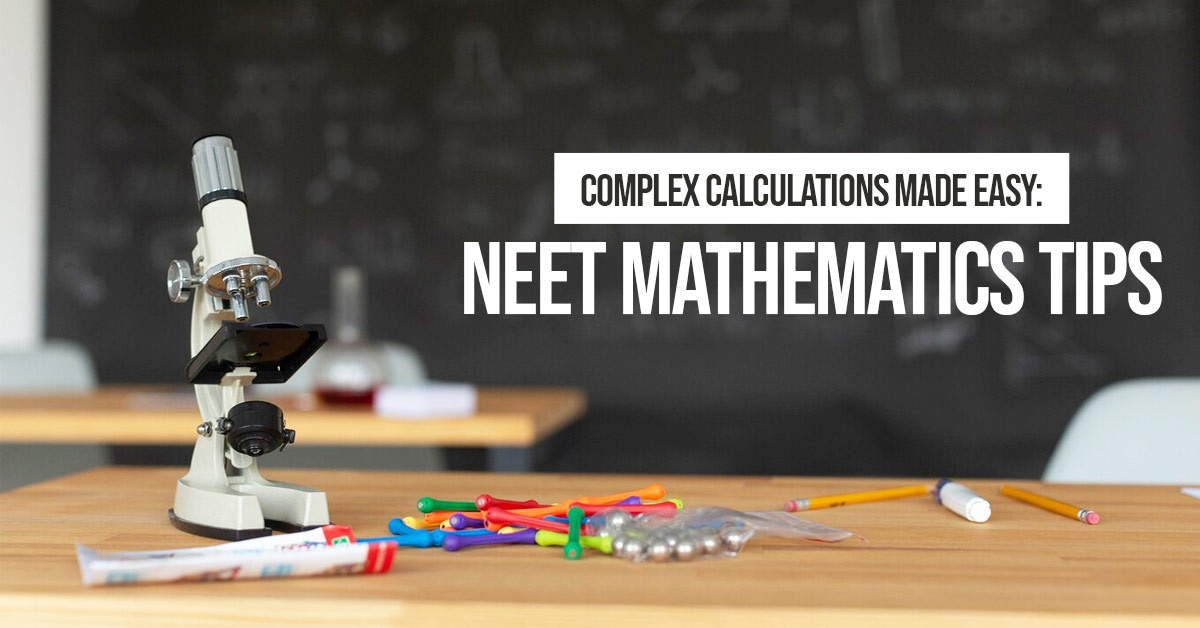 Complex Calculations Made Easy: NEET Mathematics Tips