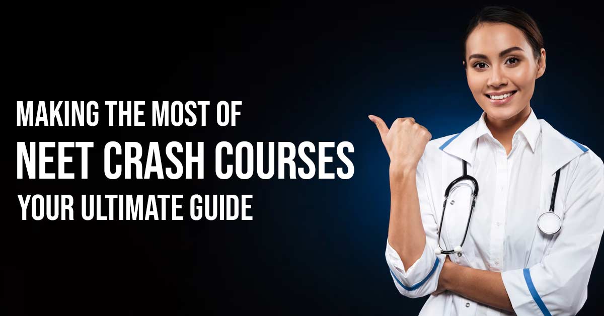 Making the Most of NEET Crash Courses: Your Ultimate Guide