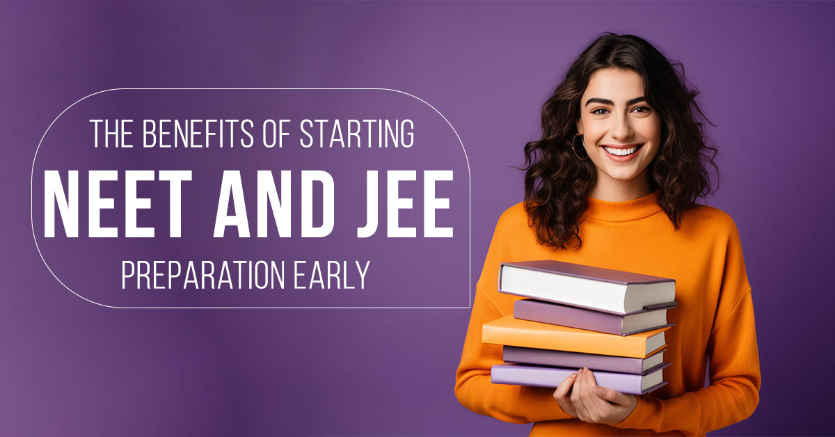 The Benefits of Starting NEET and JEE Preparation Early