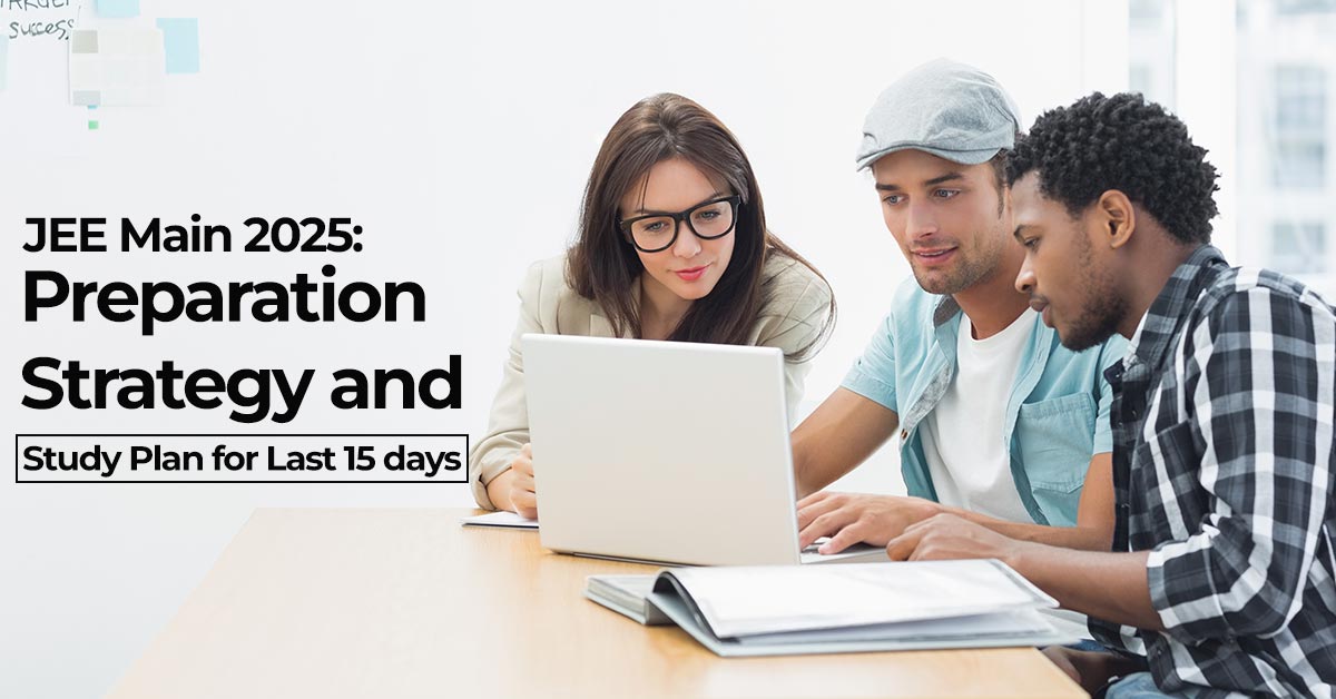 JEE Main 2025 Preparation Strategy and Study Plan for Last 15 days