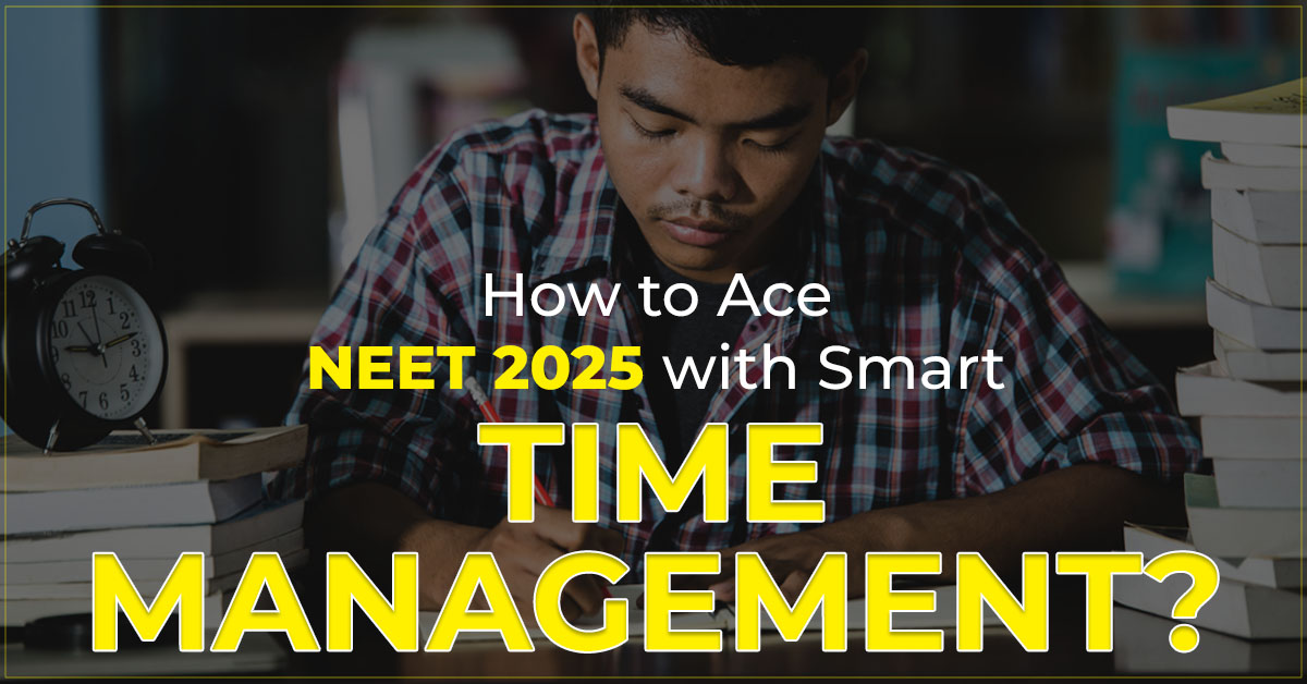 How to Ace NEET 2025 with Smart Time Management?