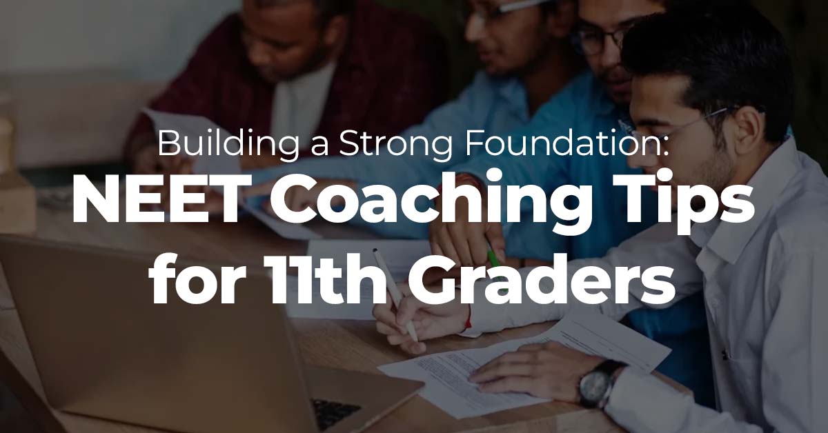 Building a Strong Foundation NEET Coaching Tips for 11th Graders