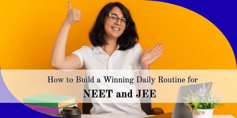 How to Build a Winning Daily Routine for NEET and JEE